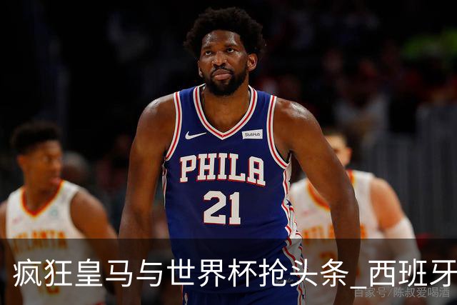 疯狂皇马与世界杯抢头条 西班牙队终又有了他们一席？
